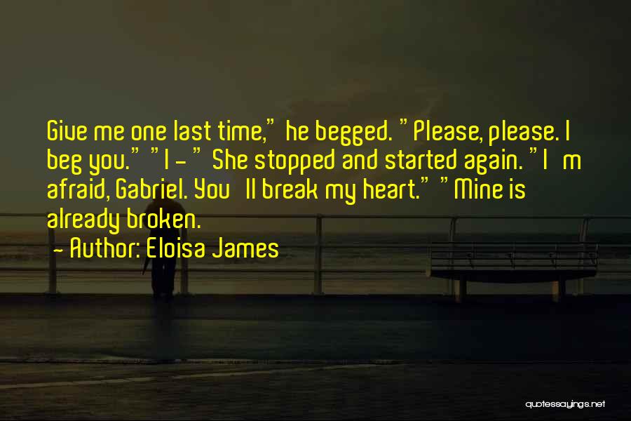 Eloisa James Quotes: Give Me One Last Time, He Begged. Please, Please. I Beg You. I - She Stopped And Started Again. I'm