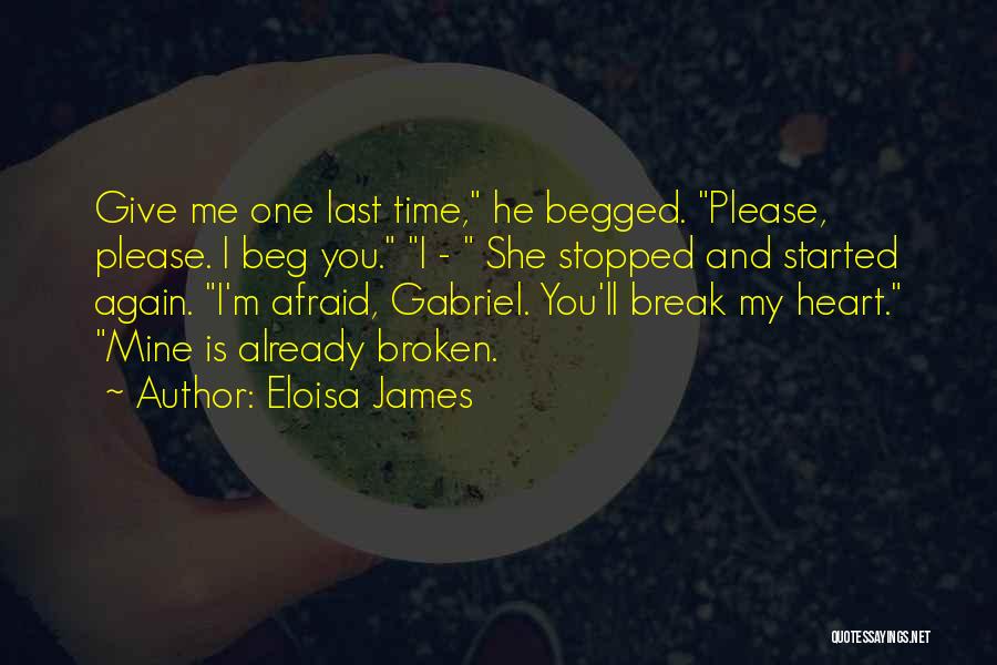 Eloisa James Quotes: Give Me One Last Time, He Begged. Please, Please. I Beg You. I - She Stopped And Started Again. I'm