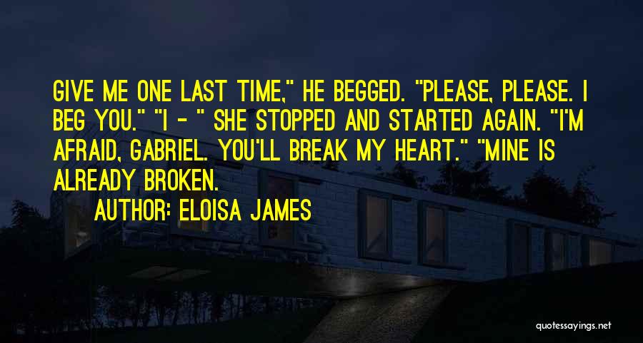 Eloisa James Quotes: Give Me One Last Time, He Begged. Please, Please. I Beg You. I - She Stopped And Started Again. I'm