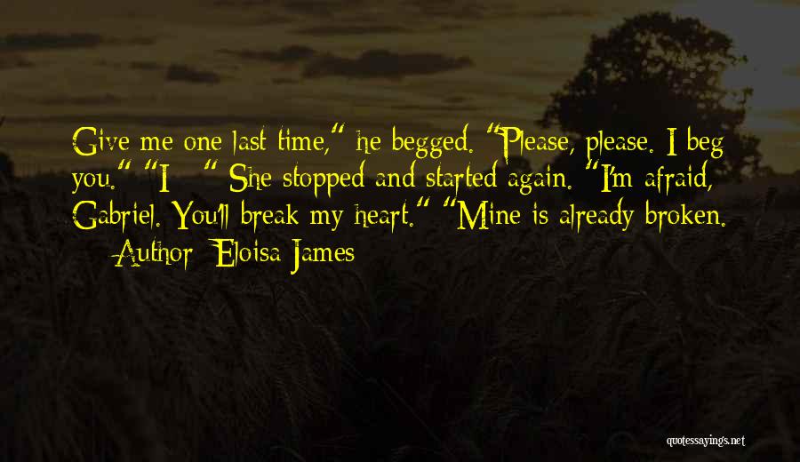 Eloisa James Quotes: Give Me One Last Time, He Begged. Please, Please. I Beg You. I - She Stopped And Started Again. I'm