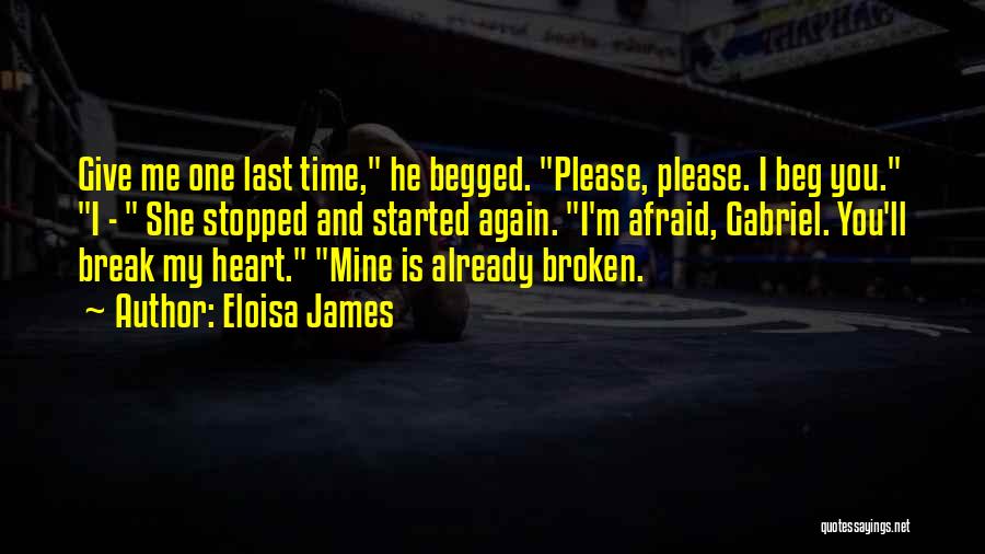 Eloisa James Quotes: Give Me One Last Time, He Begged. Please, Please. I Beg You. I - She Stopped And Started Again. I'm