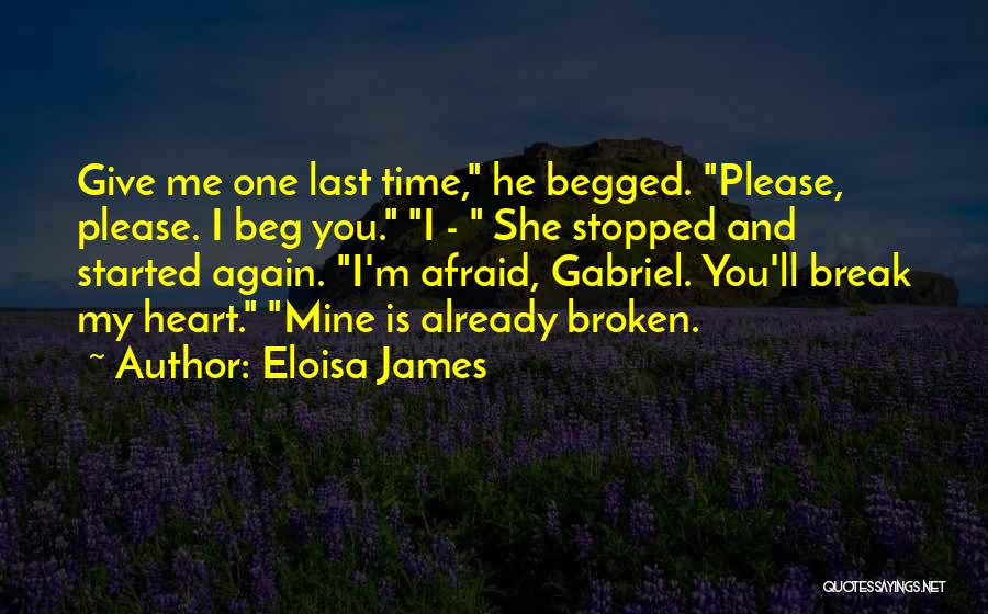Eloisa James Quotes: Give Me One Last Time, He Begged. Please, Please. I Beg You. I - She Stopped And Started Again. I'm