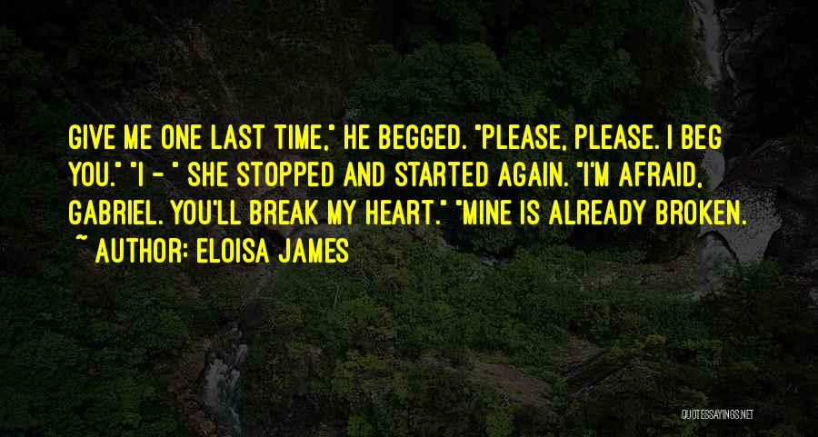 Eloisa James Quotes: Give Me One Last Time, He Begged. Please, Please. I Beg You. I - She Stopped And Started Again. I'm