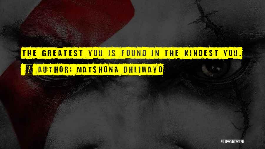 Matshona Dhliwayo Quotes: The Greatest You Is Found In The Kindest You.