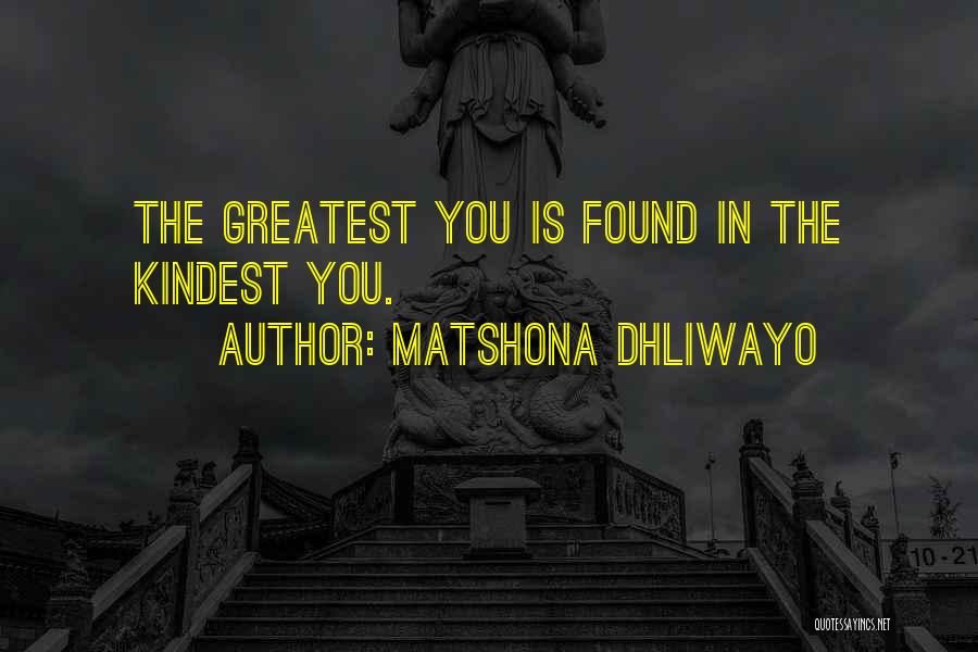 Matshona Dhliwayo Quotes: The Greatest You Is Found In The Kindest You.