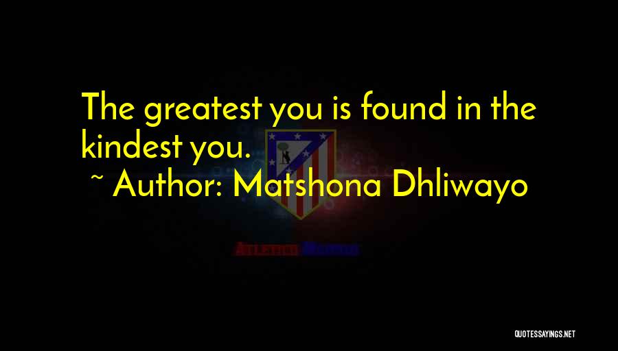 Matshona Dhliwayo Quotes: The Greatest You Is Found In The Kindest You.