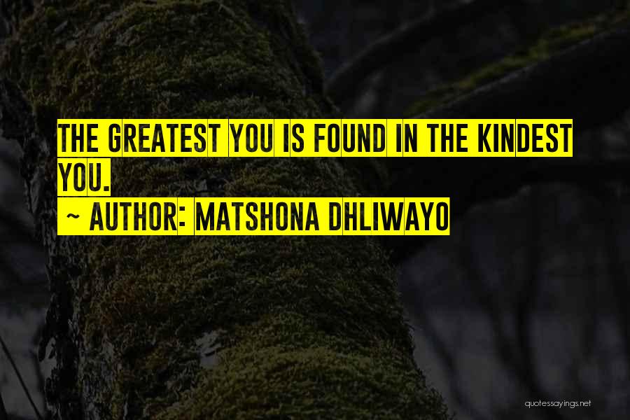 Matshona Dhliwayo Quotes: The Greatest You Is Found In The Kindest You.