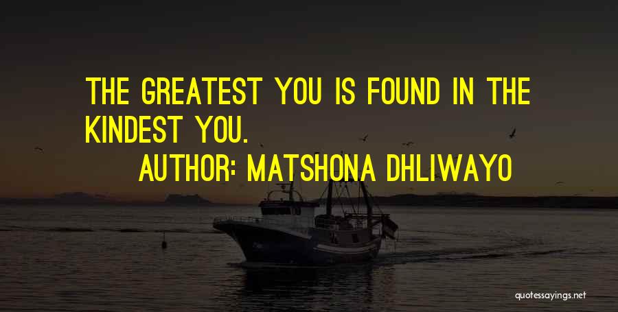 Matshona Dhliwayo Quotes: The Greatest You Is Found In The Kindest You.