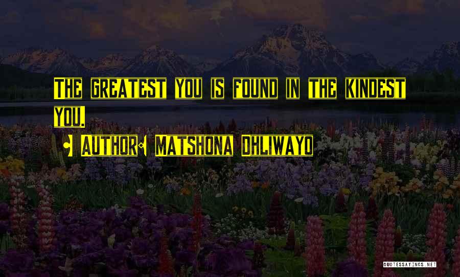 Matshona Dhliwayo Quotes: The Greatest You Is Found In The Kindest You.