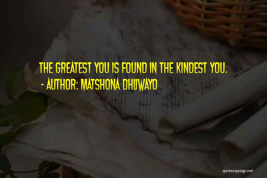 Matshona Dhliwayo Quotes: The Greatest You Is Found In The Kindest You.