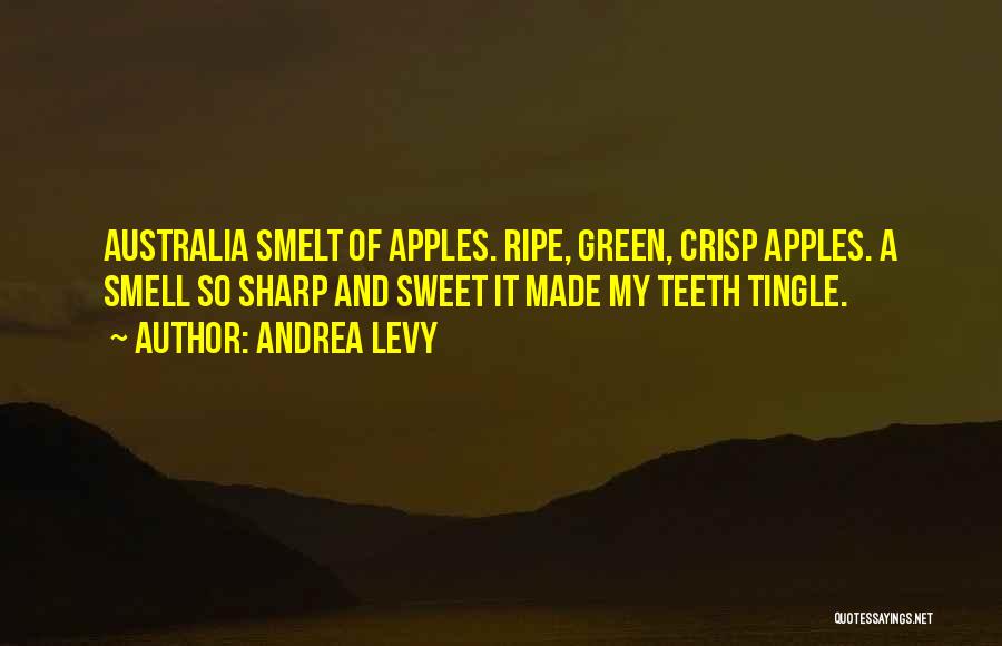 Andrea Levy Quotes: Australia Smelt Of Apples. Ripe, Green, Crisp Apples. A Smell So Sharp And Sweet It Made My Teeth Tingle.