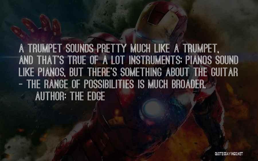 The Edge Quotes: A Trumpet Sounds Pretty Much Like A Trumpet, And That's True Of A Lot Instruments; Pianos Sound Like Pianos, But