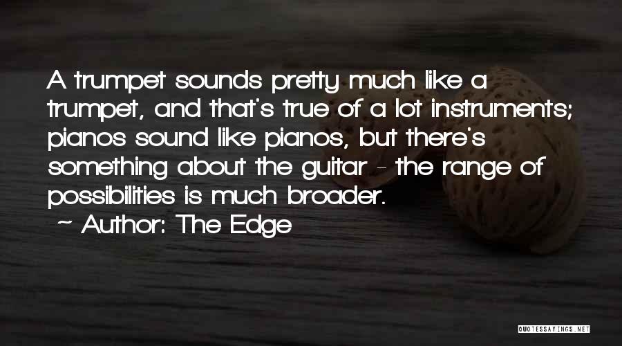 The Edge Quotes: A Trumpet Sounds Pretty Much Like A Trumpet, And That's True Of A Lot Instruments; Pianos Sound Like Pianos, But