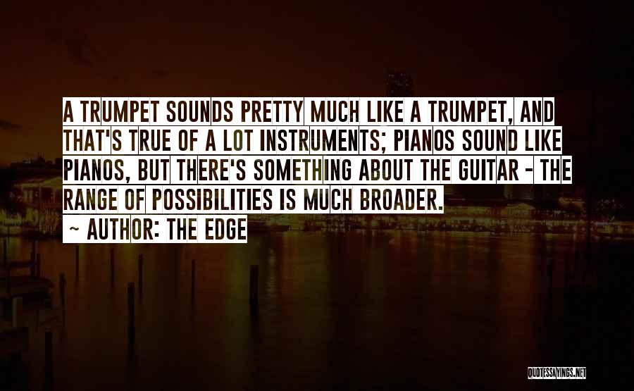 The Edge Quotes: A Trumpet Sounds Pretty Much Like A Trumpet, And That's True Of A Lot Instruments; Pianos Sound Like Pianos, But