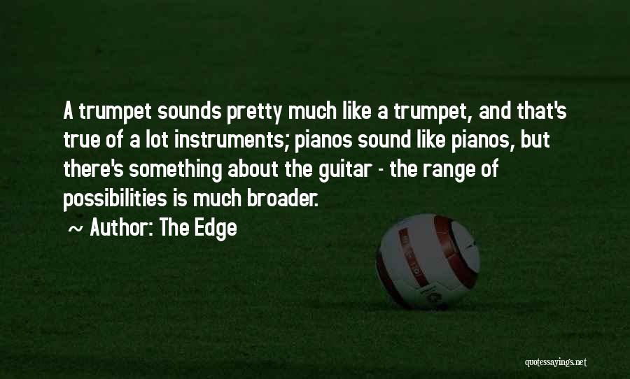The Edge Quotes: A Trumpet Sounds Pretty Much Like A Trumpet, And That's True Of A Lot Instruments; Pianos Sound Like Pianos, But