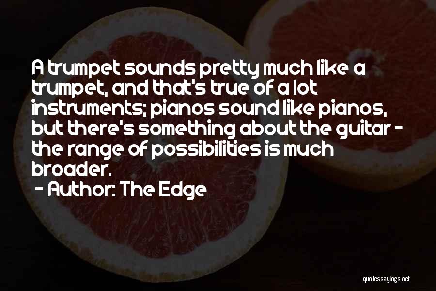 The Edge Quotes: A Trumpet Sounds Pretty Much Like A Trumpet, And That's True Of A Lot Instruments; Pianos Sound Like Pianos, But