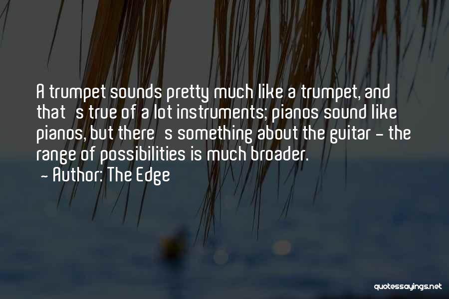 The Edge Quotes: A Trumpet Sounds Pretty Much Like A Trumpet, And That's True Of A Lot Instruments; Pianos Sound Like Pianos, But