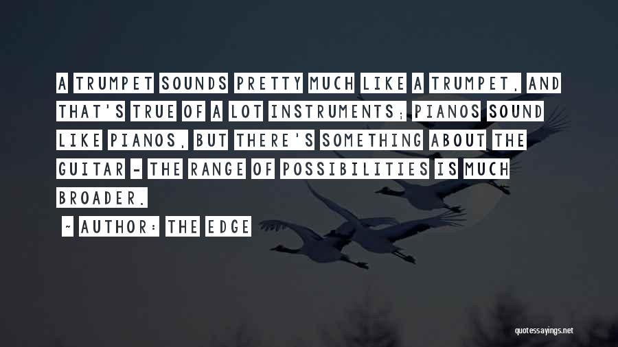 The Edge Quotes: A Trumpet Sounds Pretty Much Like A Trumpet, And That's True Of A Lot Instruments; Pianos Sound Like Pianos, But