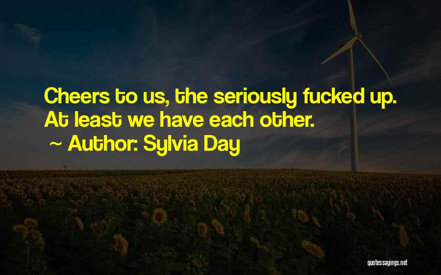 Sylvia Day Quotes: Cheers To Us, The Seriously Fucked Up. At Least We Have Each Other.