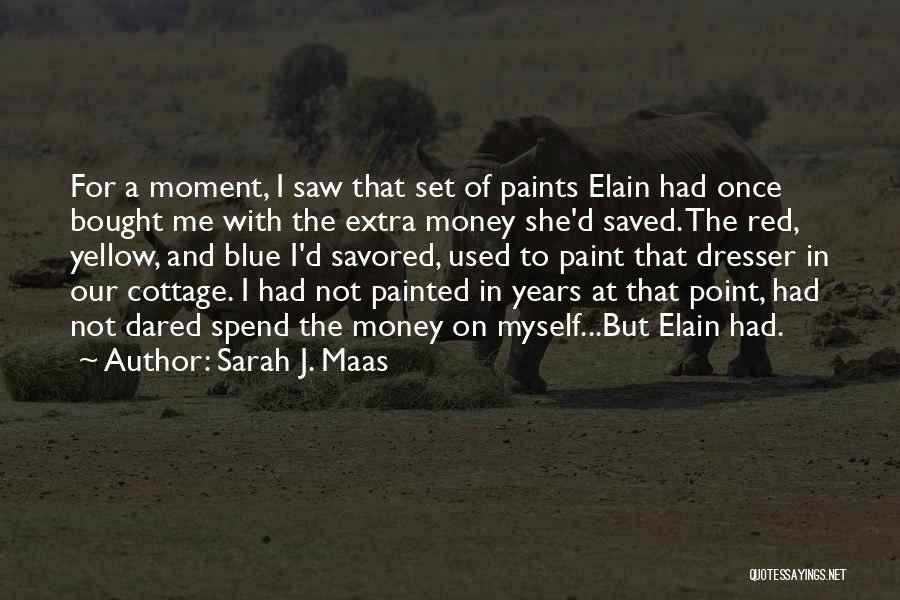 Sarah J. Maas Quotes: For A Moment, I Saw That Set Of Paints Elain Had Once Bought Me With The Extra Money She'd Saved.