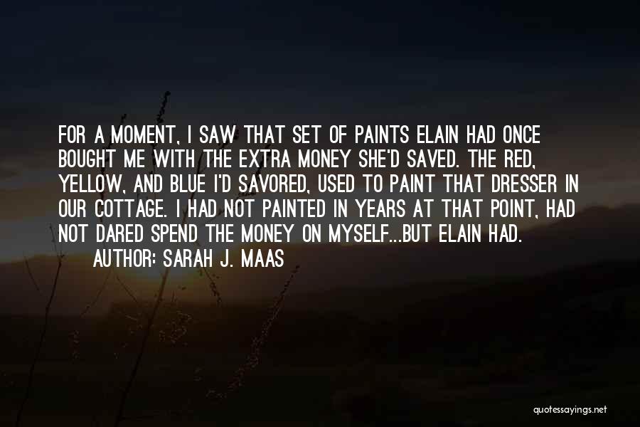 Sarah J. Maas Quotes: For A Moment, I Saw That Set Of Paints Elain Had Once Bought Me With The Extra Money She'd Saved.
