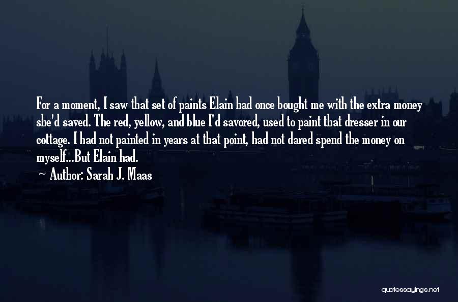 Sarah J. Maas Quotes: For A Moment, I Saw That Set Of Paints Elain Had Once Bought Me With The Extra Money She'd Saved.