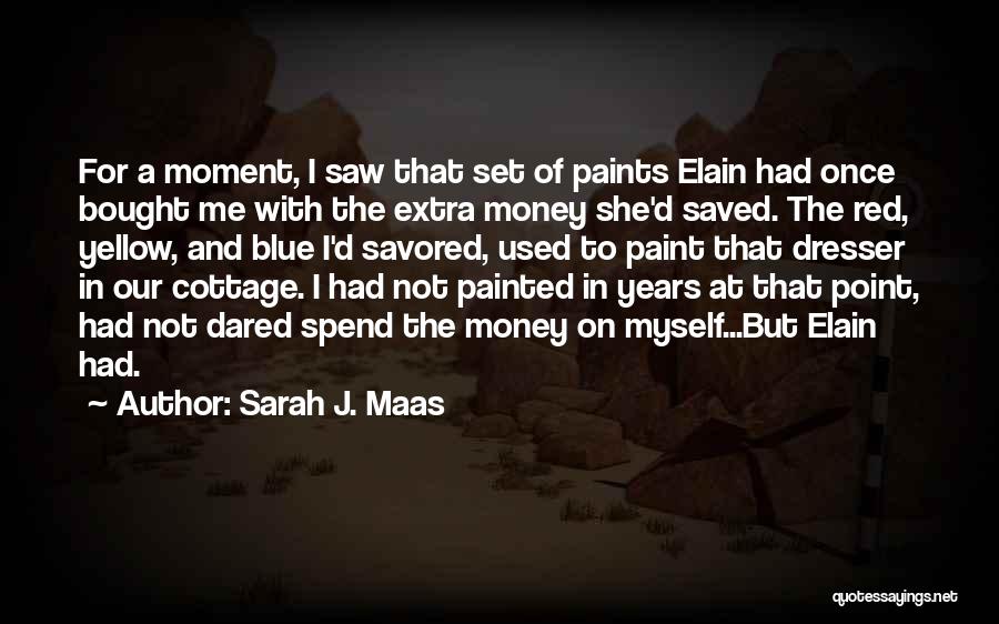 Sarah J. Maas Quotes: For A Moment, I Saw That Set Of Paints Elain Had Once Bought Me With The Extra Money She'd Saved.