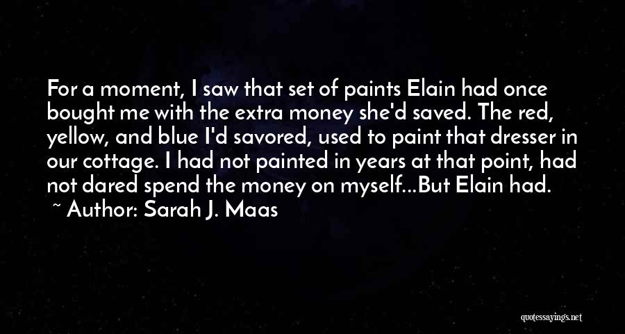 Sarah J. Maas Quotes: For A Moment, I Saw That Set Of Paints Elain Had Once Bought Me With The Extra Money She'd Saved.