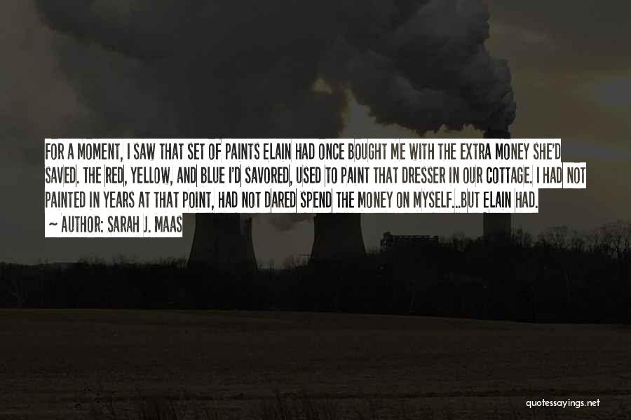 Sarah J. Maas Quotes: For A Moment, I Saw That Set Of Paints Elain Had Once Bought Me With The Extra Money She'd Saved.