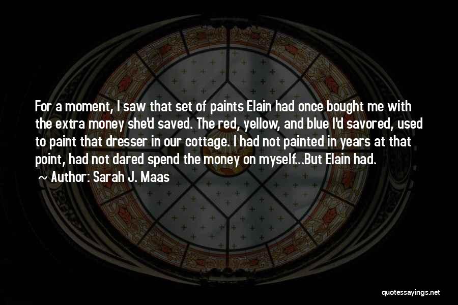 Sarah J. Maas Quotes: For A Moment, I Saw That Set Of Paints Elain Had Once Bought Me With The Extra Money She'd Saved.