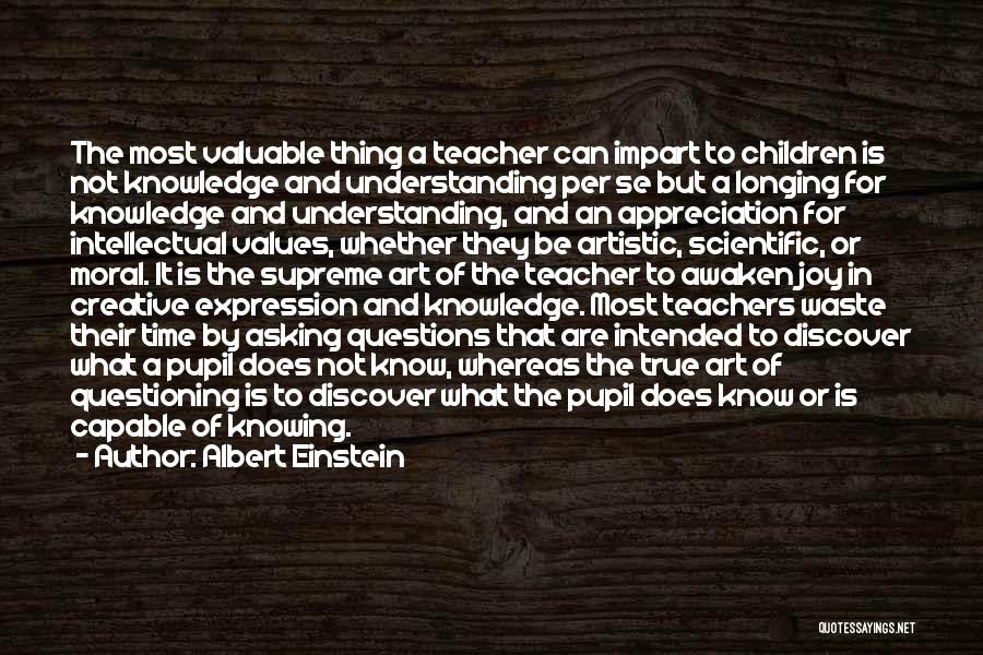 Albert Einstein Quotes: The Most Valuable Thing A Teacher Can Impart To Children Is Not Knowledge And Understanding Per Se But A Longing