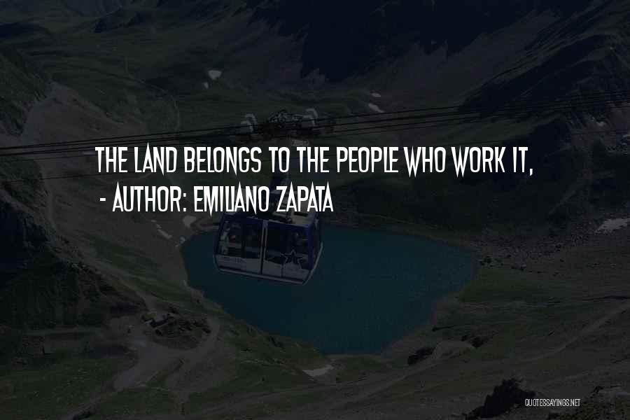 Emiliano Zapata Quotes: The Land Belongs To The People Who Work It,