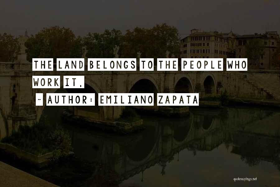 Emiliano Zapata Quotes: The Land Belongs To The People Who Work It,