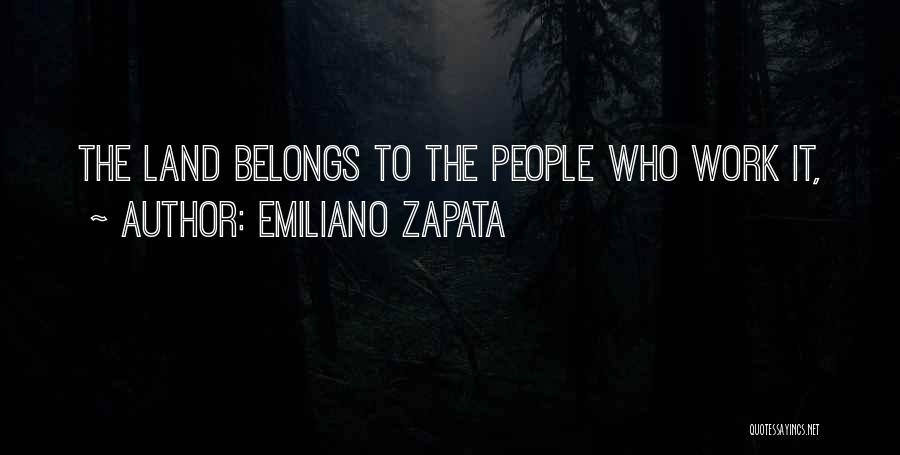 Emiliano Zapata Quotes: The Land Belongs To The People Who Work It,