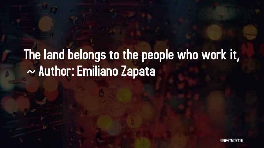 Emiliano Zapata Quotes: The Land Belongs To The People Who Work It,