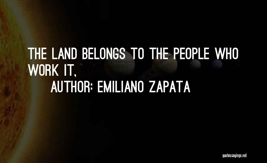 Emiliano Zapata Quotes: The Land Belongs To The People Who Work It,