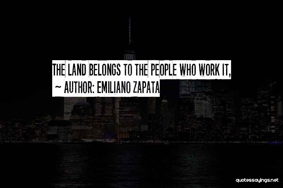 Emiliano Zapata Quotes: The Land Belongs To The People Who Work It,