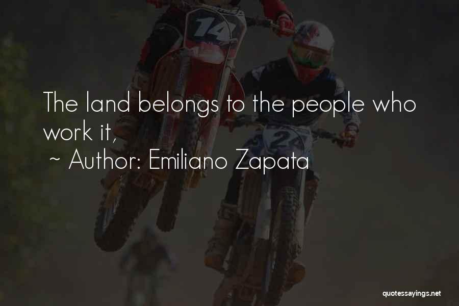 Emiliano Zapata Quotes: The Land Belongs To The People Who Work It,