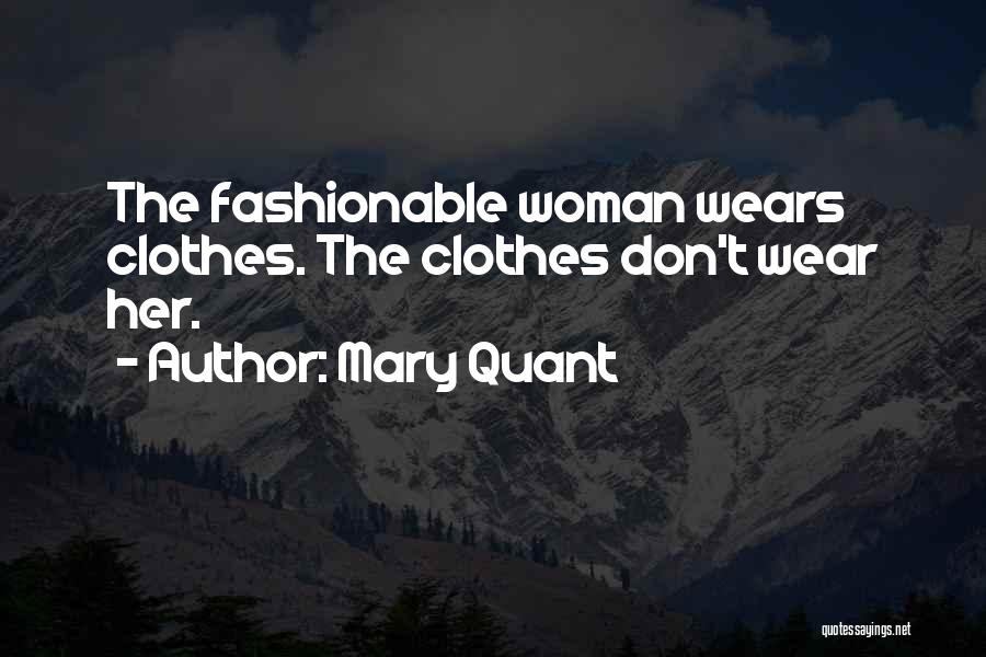 Mary Quant Quotes: The Fashionable Woman Wears Clothes. The Clothes Don't Wear Her.