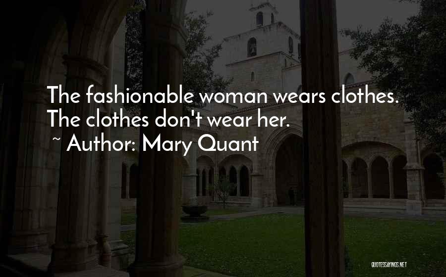 Mary Quant Quotes: The Fashionable Woman Wears Clothes. The Clothes Don't Wear Her.