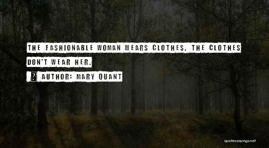Mary Quant Quotes: The Fashionable Woman Wears Clothes. The Clothes Don't Wear Her.