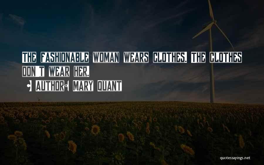 Mary Quant Quotes: The Fashionable Woman Wears Clothes. The Clothes Don't Wear Her.