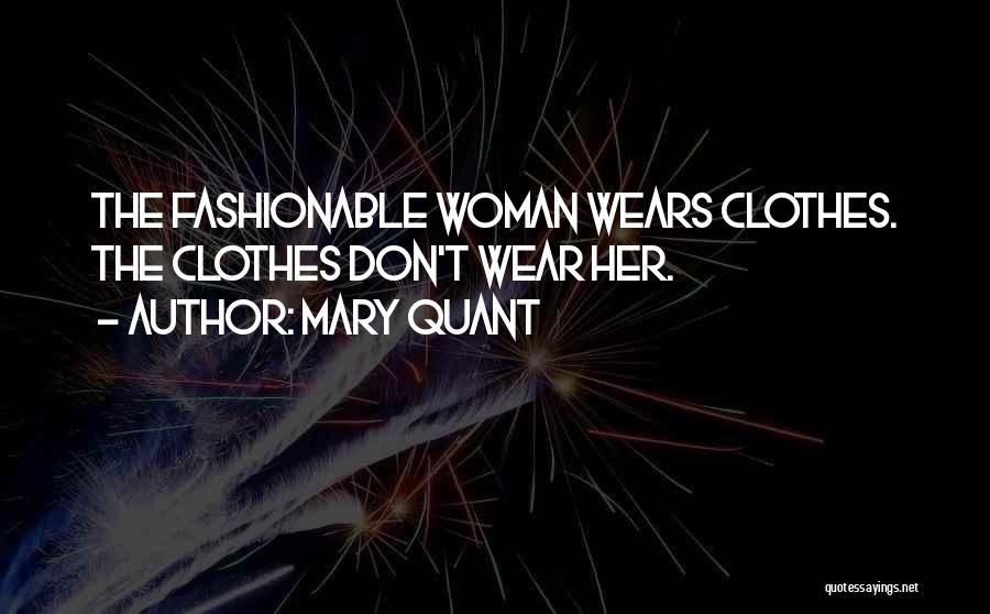 Mary Quant Quotes: The Fashionable Woman Wears Clothes. The Clothes Don't Wear Her.