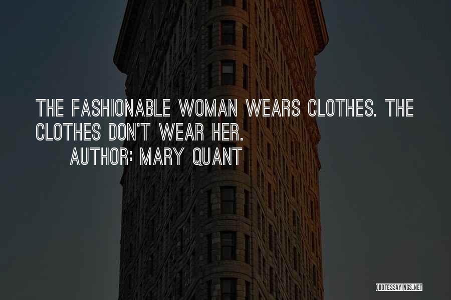 Mary Quant Quotes: The Fashionable Woman Wears Clothes. The Clothes Don't Wear Her.