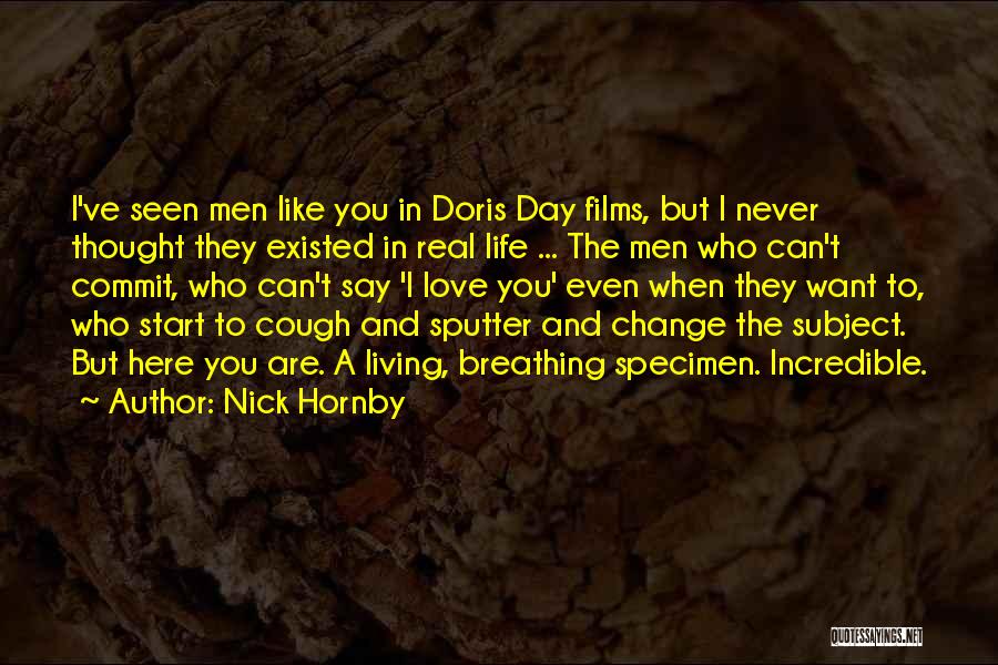 Nick Hornby Quotes: I've Seen Men Like You In Doris Day Films, But I Never Thought They Existed In Real Life ... The