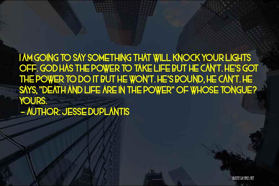 Jesse Duplantis Quotes: I Am Going To Say Something That Will Knock Your Lights Off. God Has The Power To Take Life But