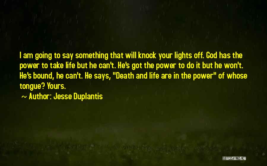 Jesse Duplantis Quotes: I Am Going To Say Something That Will Knock Your Lights Off. God Has The Power To Take Life But