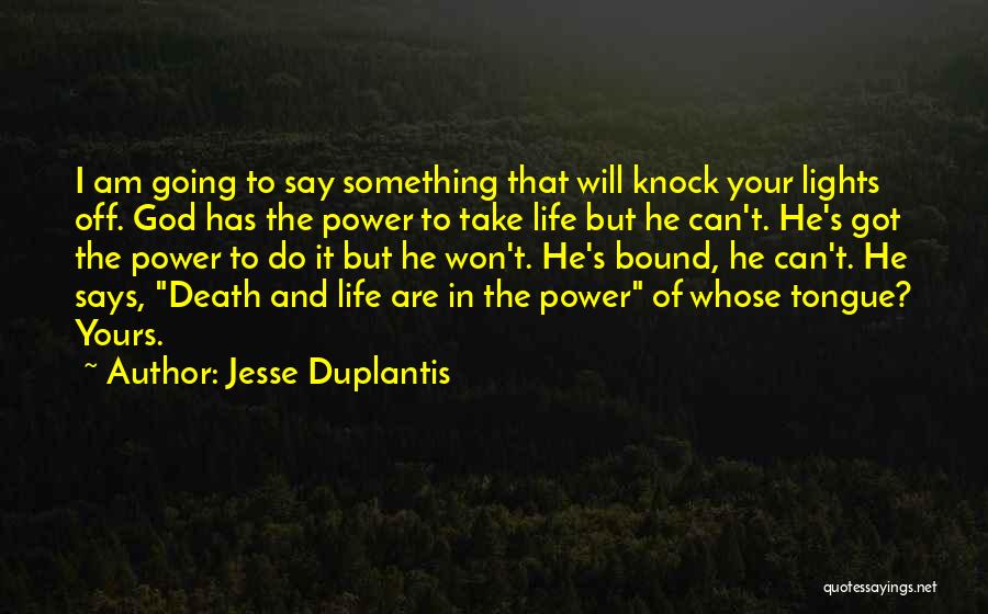 Jesse Duplantis Quotes: I Am Going To Say Something That Will Knock Your Lights Off. God Has The Power To Take Life But