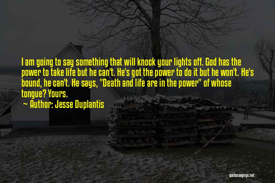 Jesse Duplantis Quotes: I Am Going To Say Something That Will Knock Your Lights Off. God Has The Power To Take Life But