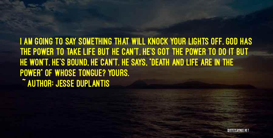 Jesse Duplantis Quotes: I Am Going To Say Something That Will Knock Your Lights Off. God Has The Power To Take Life But